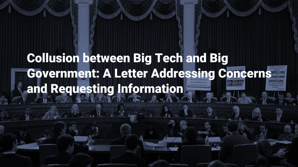 Collusion between Big Tech and Big Government: A Letter Addressing Concerns and Requesting Information