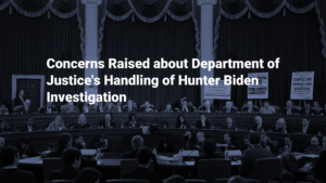 Concerns Raised about Department of Justice's Handling of Hunter Biden Investigation