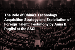 The Role of China's Technology Acquisition Strategy and Exploitation of Foreign Talent: Testimony by Anna B. Puglisi at the SSCI